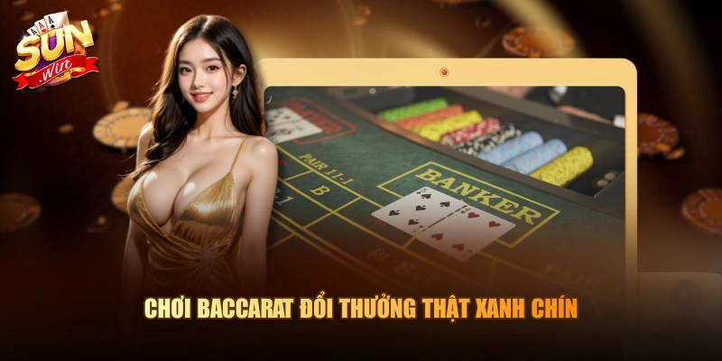 Chơi Baccarat đổi thưởng thật xanh chín