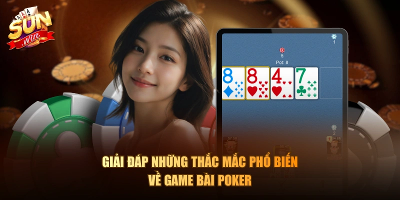 Giải đáp những thắc mắc phổ biến về game bài Poker