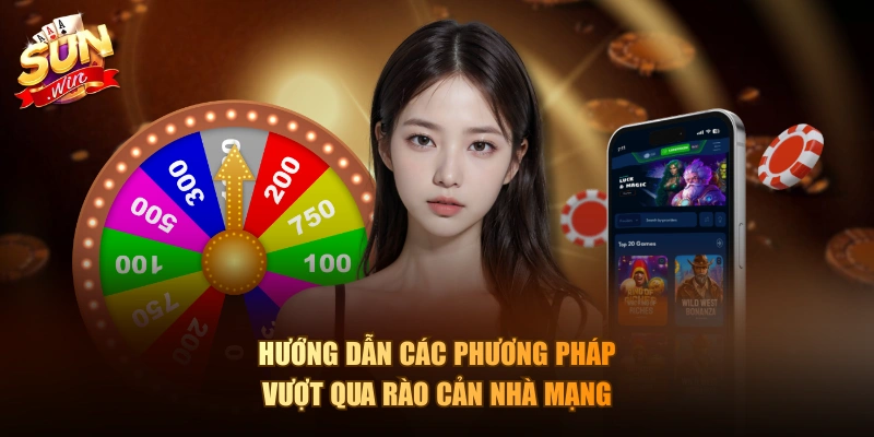 Hướng dẫn các phương pháp vượt qua rào cản nhà mạng