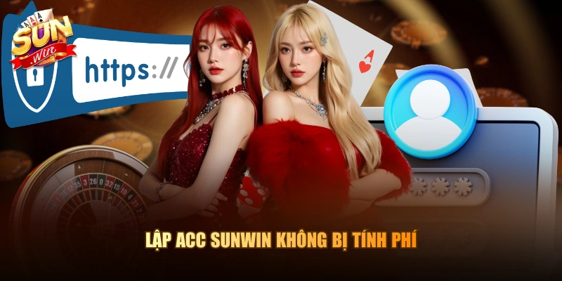 Lập acc Sunwin không bị tính phí