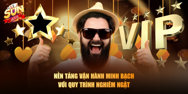 Nền tảng vận hành minh bạch với quy trình nghiêm ngặt