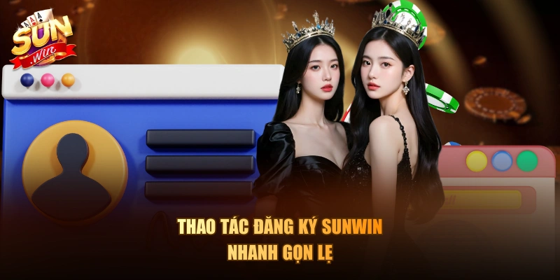 Thao tác đăng ký Sunwin nhanh gọn lẹ