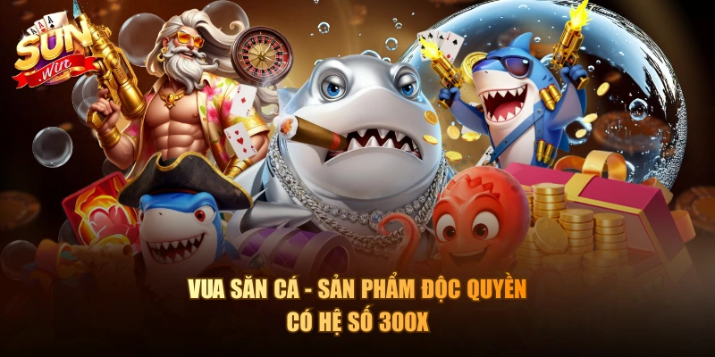 Vua Săn Cá - Sản phẩm độc quyền có hệ số 300X